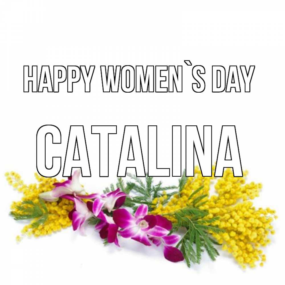 Greetings card с именем, Catalina happy women`s day открытка на международный женский день с цветами  1 Greetings with text for free download 